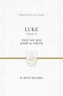 Luke, Volume 2: That You May Know the Truth di R. Kent Hughes edito da Crossway Books