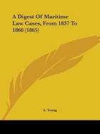 A Digest Of Maritime Law Cases, From 1837 To 1860 (1865) di A. Young edito da Kessinger Publishing, Llc