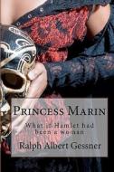 Princess Marin: What If Hamlet Had Been a Woman di Ralph Albert Gessner edito da Createspace