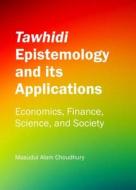 Tawhidi Epistemology And Its Applications di Masudul Alam Choudhury edito da Cambridge Scholars Publishing