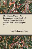 The Church Organ - An Introduction to the Study of Modern Organ-Building - Church Music Monographs - No. 2 di Noel A. Bonavia-Hunt edito da Nag Press