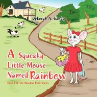 A Squeaky Little Mouse Named Rainbow di Deborah A. Gandy edito da Xlibris