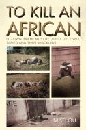 To Kill An African di Matlou edito da Xlibris Corporation