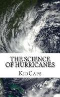 The Science of Hurricanes: Understanding Weather Just for Kids! di Kidcaps edito da Createspace