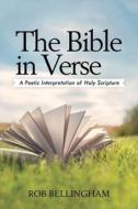 The Bible in Verse: A Poetic Interpretation of Holy Scripture di Rob Bellingham edito da LIFERICH PUB