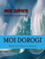 Moi Dorogi: Moi Dorogi (My Ways) Book in Russian What Reflects Ways of My Life and Lifes Other People. Contents Poems, Stories, Sm di Nikolay y. Udovichenko edito da Createspace