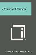 A Vermont Boyhood di Thomas Emerson Ripley edito da Literary Licensing, LLC