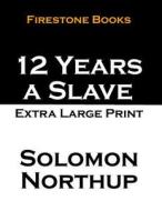 12 Years a Slave: Extra Large Print di Solomon Northup edito da Createspace