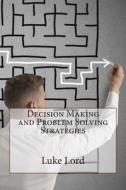 Decision Making and Problem Solving Strategies di Luke I. Lord edito da Createspace