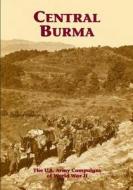 The U.S. Army Campaigns of World War II: Central Burma di U. S. Army Center of Military History edito da Createspace