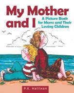 My Mother and I: A Picture Book for Moms and Their Loving Children di P. K. Hallinan edito da SKY PONY PR