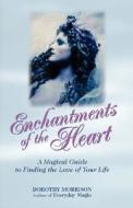 Enchantments Of The Heart di Dorothy Morrison edito da Career Press
