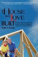 The House That Love Built di Bettie B. Youngs edito da Hampton Roads Publishing Co