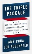 The Triple Package: How Three Unlikely Traits Explain the Rise and Fall of Cultural Groups in America di Amy Chua, Jed Rubenfeld edito da PENGUIN PR