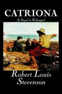 Catriona, A Sequel to Kidnapped by Robert Louis Stevenson, Fiction, Classics di Robert Louis Stevenson edito da ALAN RODGERS BOOKS