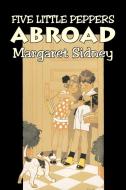 Five Little Peppers Abroad by Margaret Sidney, Fiction, Family, Action & Adventure di Margaret Sidney edito da Aegypan