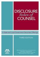 Disclosure Roles of Counsel: In State and Local Government Securities Offerings edito da American Bar Association
