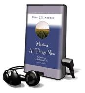 Making All Things New: An Invitation to the Spiritual Life [With Earbuds] di Henri Nouwen edito da Findaway World
