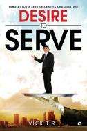 Desire To Serve: Mindset for a service-centric organisation di Vick T. R edito da LIGHTNING SOURCE INC