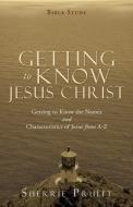 Getting to Know Jesus Christ: Getting to Know the Names and Characteristics of Jesus from A-Z di Sherrie Pruitt edito da XULON PR