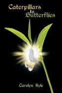 Caterpillars to Butterflies di Carolyn Kyle edito da Page Publishing Inc
