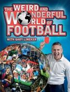 Spragg, I: The Weird and Wonderful World of Football di Iain Spragg, Adrian Clarke, Gary Lineker edito da Carlton Books Ltd