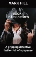 BOOK 1 DARK CRIMES di Mark Hill edito da Mark Hill