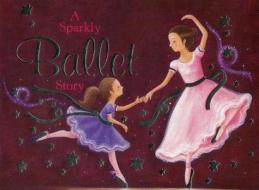A Sparkly Ballet Story di Nicola Baxter edito da Anness Publishing