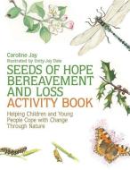 Seeds of Hope Bereavement and Loss Activity Book di Caroline Jay edito da Jessica Kingsley Publishers