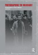 Photographing the Holocaust di Janina Struk edito da I.B. Tauris & Co. Ltd.