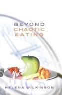 Beyond Chaotic Eating di Helena Wilkinson edito da Lighthouse Publishing