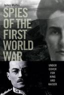 Spies Of The First World War di James Morton edito da Bloomsbury Publishing Plc