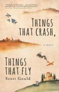 Things That Crash, Things That Fly di Gould Scott Gould edito da Vine Leaves Press