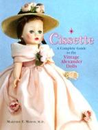Cissette: A Complete Guide to the Vintage Alexander Dolls di Marjorie E. Merod edito da Reverie Publishing