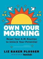 Women's Health Own Your Morning: Refresh Your A.M. Routine & Unlock Your Potential di Liz Plosser edito da HEARST HOME BOOKS