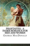Phantastes - A Faerie Romance for Men and Women di George MacDonald edito da Createspace Independent Publishing Platform
