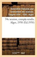 54e Session, Compte-Rendu. Alger, 1930 di Avancement Des Sciences edito da Hachette Livre - BNF