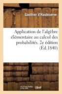Application de l'algèbre élémentaire au calcul des probabilités. 2e édition di Gauthier D'Hauteserve edito da HACHETTE LIVRE