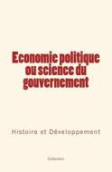 Economie Politique Ou Science Du Gouvernement: Histoire Et Developpement di Collection edito da Le Mono