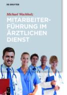 Mitarbeiterführung im ärztlichen Dienst di Michael Wachholz edito da Gruyter, Walter de GmbH