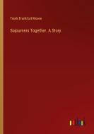 Sojourners Together. A Story di Frank Frankfort Moore edito da Outlook Verlag