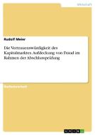 Die Vertrauenswürdigkeit des Kapitalmarktes. Aufdeckung von Fraud im Rahmen der Abschlussprüfung di Rudolf Meier edito da GRIN Verlag