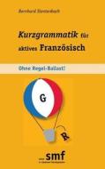 Kurzgrammatik für aktives Französisch di Bernhard Stentenbach edito da Books on Demand