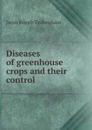 Diseases Of Greenhouse Crops And Their Control di Jacob Joseph Taubenhaus edito da Book On Demand Ltd.
