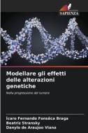 Modellare gli effetti delle alterazioni genetiche di Ícaro Fernando Fonsêca Braga, Beatriz Stransky, Danylo de Araujoo Viana edito da Edizioni Sapienza