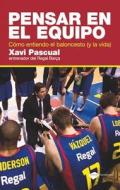 Pensar en el Equipo: Como Entiendo el Baloncesto (y la Vida) = Think about the Team di Xavi Pascual edito da Plataforma Editorial