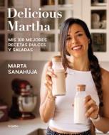 Delicious Martha. Mis 100 mejores recetas dulces y saladas di Marta Sanahuja edito da GRIJALBO