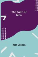 The Faith of Men di Jack London edito da Alpha Editions