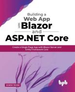 Building a Web App with Blazor and ASP .Net Core: Create a Single Page App with Blazor Server and Entity Framework Core (English Edition) di Jignesh Trivedi edito da BPB PUBN
