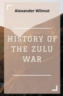 History of the Zulu War di Alexander Wilmot edito da VIJ BOOKS INDIA